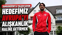 Samsunspor'lu Yalçın Kayan:  Hedefimiz Avrupa'yı alışkanlık haline getirmek