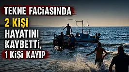 Tekne faciasında 2 kişi hayatını kaybetti, 1 kişi kayıp