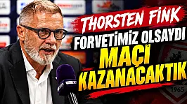 Thorsten Fink: Forvetimiz olsaydı maçı kazanacaktık