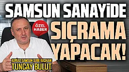 Tuncay Bulut, 'Samsun fazlasıyla sanayi şehri olacak'