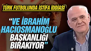 Ahmet Çakar'dan gündemi sarsan iddia: 'İbrahim Hacıosmanoğlu TFF başkanlığını bırakıyor'