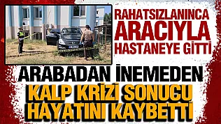 Hastane bahçesine park etti, araçtan inemeden hayatını kaybetti
