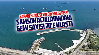 Karadeniz'deki gerilim Samsun'a yansıdı: Açıklarda gemi sayısı 70'e ulaştı!