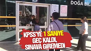 KPSS'ye 1 saniye geç kaldı, sınava giremedi