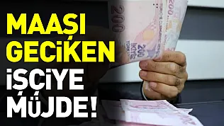 Maaşı 1 gün bile geciken işçiye müjde