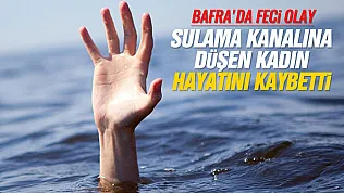 Samsun Bafra'da sulama kanalına düşen kadın yaşamını yitirdi