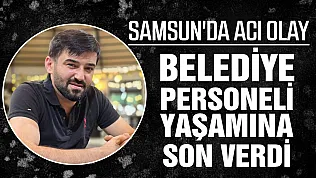 Samsun'da belediye personeli Seydi Ahmet Şenoğlu yaşamına son verdi