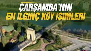 Samsun'da Çarşamba'nın en ilginç köy isimlerini vatandaşlar anlattı