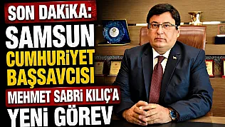 SON DAKİKA | Samsun Cumhuriyet Başsavcısı Mehmet Sabri Kılıç Yargıtay'a atandı