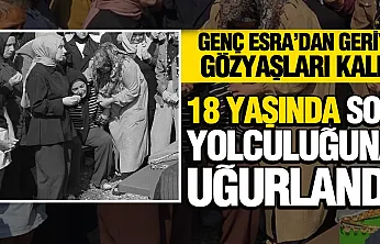 18 yaşındaki Esra son yolculuğuna uğurlandı