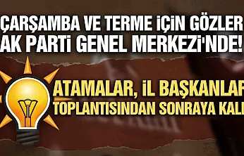 AK Parti'de Çarşamba ve Terme'nin yeni başkanları yarın görüşülecek