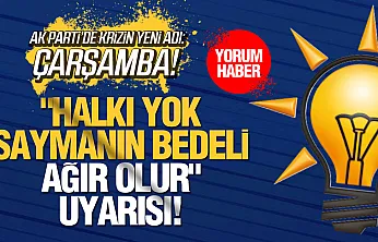 AK PARTİ'DE KRİZİN YENİ ADI: ÇARŞAMBA!  'HALKI YOK SAYMANIN BEDELİ AĞIR OLUR' UYARISI!