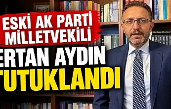 AK Parti eski milletvekili Ertan Aydın fon soruşturması kapsamında tutuklandı