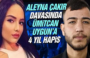 Aleyna Çakır davasında Ümitcan Uygun'a 4 yıl hapis