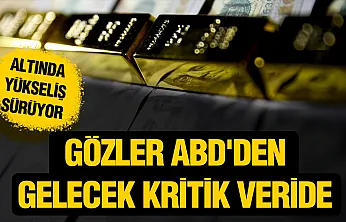 Altın Fiyatlarında Yön Yukarı: Gözler ABD'den Gelecek Kritik Verilerde