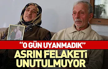 Asrın felaketi unutulmuyor 'O gün uyanmadık'