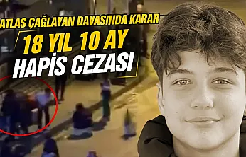 Atlas Çağlayan davasında sanığa 18 yıl 10 ay hapis