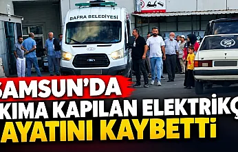 Bafra'da akıma kapılan elektrikçi hayatını kaybetti