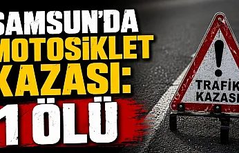 Çarşamba'da motosiklet kazası: 1 kişi hayatını kaybetti