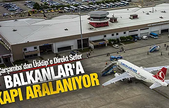 Çarşamba Havalimanı'ndan Üsküp'e Direkt Uçuş Dönemi Başlıyor