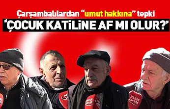 Çarşambalılardan 'umut hakkına' tepki:  'Çocuk katiline af mı olur?'