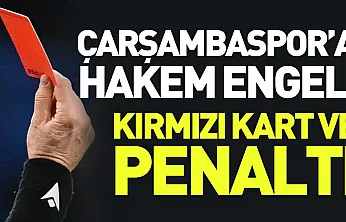 Çarşambaspor'a hakem engeli: Kırmızı kart ve penaltı skandalı