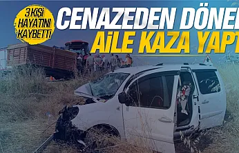 Cenaze dönüşü aile faciası: Aynı aileden 3 kişi hayatını kaybetti