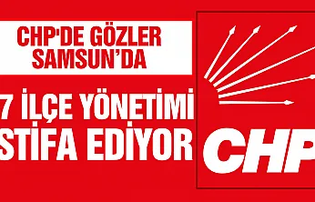 CHP'de Samsun'da 17 İlçe başkanı  Çarşamba Günü Toplu İstifa Edeceği Öne Sürüldü