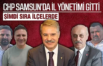 CHP'nin Mutlak Butlan Yönetimi Samsun'da İlçelere göz dikti