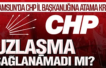 CHP Samsun'da Gözler Genel Merkezde Atama Neden Ertelendi?