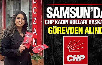 CHP Samsun'da Kadın Kolları da görevden alındı