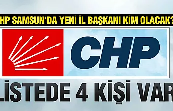 CHP Samsun İl Başkanlığına Kim Atanacak?