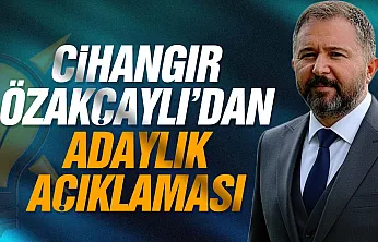 Cihangir Özakçaylı'dan adaylık açıklaması