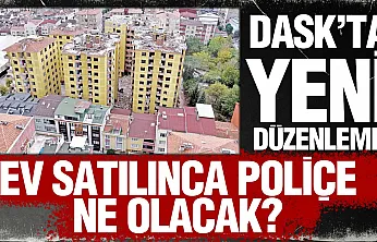 DASK'ta yeni dönem: Konut satılınca eski poliçe sona erecek