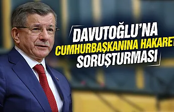 Davutoğlu hakkında Cumhurbaşkanına hakaret soruşturması