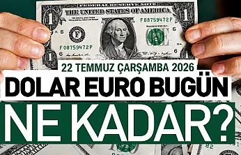 Dolar ve Euro güne hangi seviyeden başladı? İşte 22 Temmuz 2026 döviz kurları