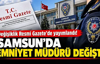 Emniyet teşkilatında 69 görev değişikliği! Samsun'da Emniyet Müdürü değişti