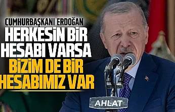 Erdoğan'dan dikkat çeken sözler: Bizim de bir hesabımız var