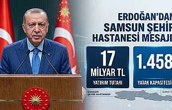 Erdoğan'dan Samsun Şehir Hastanesi mesajı 17 milyar liralık yatırım