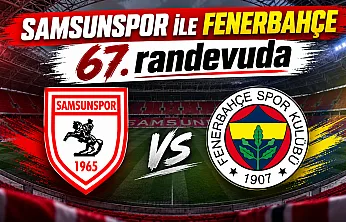 Fenerbahçe ile Samsunspor 67. randevuda