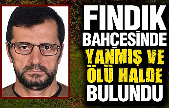 Fındık Bahçesin'de Yaşlı Adam Yanmış Halde Bulundu