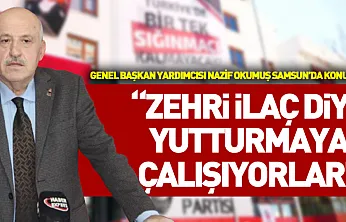 Genel başkan Yardımcısı Nazif Okumuş Samsun'da konuştu 'Zehri ilaç diye yutturmaya çalışıyorlar'