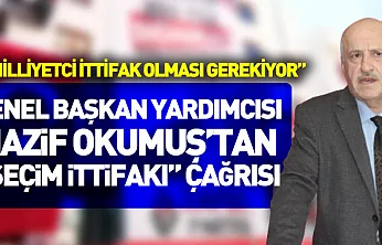 Genel Başkan Yardımcısı Nazif Okumuş'tan 'Seçim İttifakı' Çağrısı
