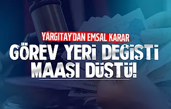 Görev yeri değişti, maaşı düştü! Yargıtay'dan emsal karar