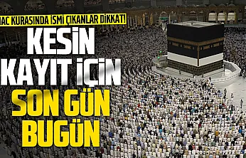 Hac kesin kayıtlarında süre bugün sona eriyor