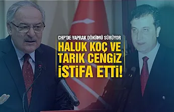 Haluk Koç ve Tarık Cengiz CHP üyeliğinden istifa etti