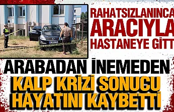 Hastane bahçesine park etti, araçtan inemeden hayatını kaybetti