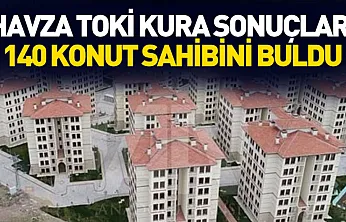 Havza TOKİ Kura Sonuçları: 140 Konut Sahibini Buldu
