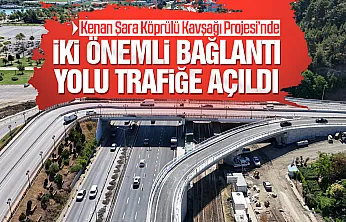 Kenan Şara Köprülü Kavşağı Projesi'nde İki Önemli Bağlantı Yolu Trafiğe Açıldı