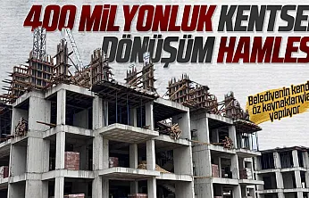 Kentsel Dönüşüm hamleleri aralıksız sürüyor